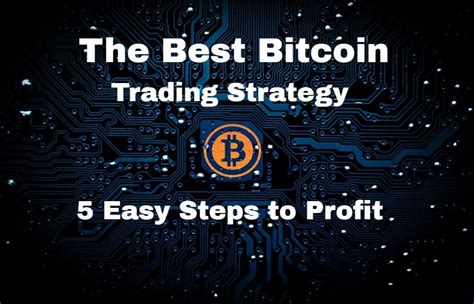 The Best Bitcoin Trading Strategy 5 Easy Steps To Profit