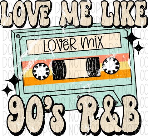 Love Me Like 90s Randb Dtf Transfer We Print U Press Dtf Transfers