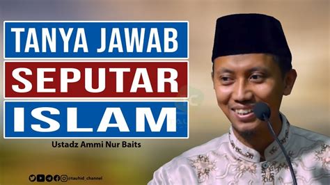 Tanya Jawab Seputar Islam Ustadz Ammi Nur Baits Youtube