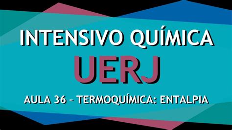 Intensivo UERJ Química AULA 36 Termoquímica O que é Entalpia e como