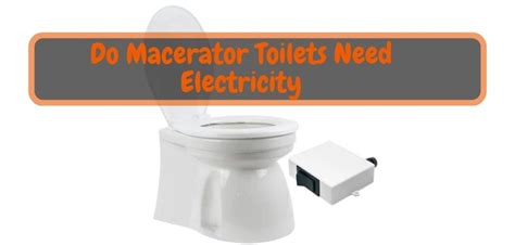 Do Macerator Toilets Need Electricity: Electrifying Facts!