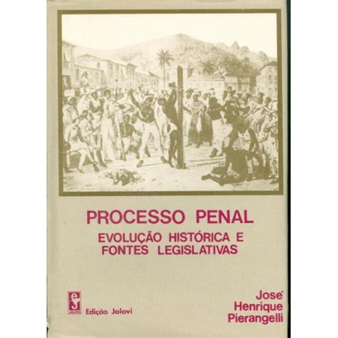 Processo Penal Evolu O Hist Rica E Fontes Legislativas