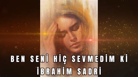 Ben seni hiç sevmedim ki İbrahim Sadri YouTube