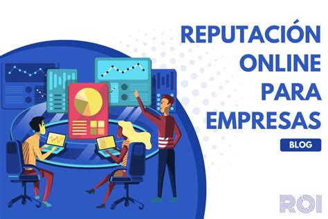 La Reputación Online Y Su Importancia Para Las Empresas Roicl