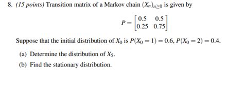 Solved 8 15 Points Transition Matrix Of A Markov Chain Chegg