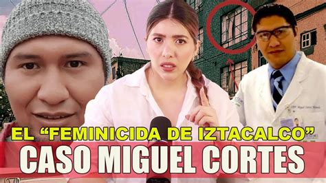 El Siniestro Caso Del Feminicida Serial De Iztacalco Miguel Cortés