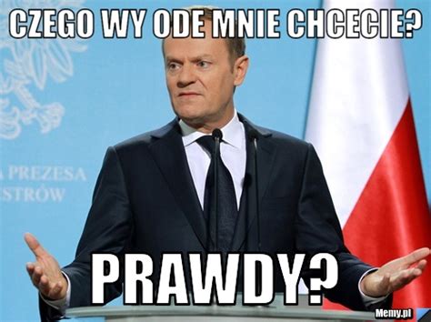 Czego Wy Ode Mnie Chcecie Prawdy Memy Pl