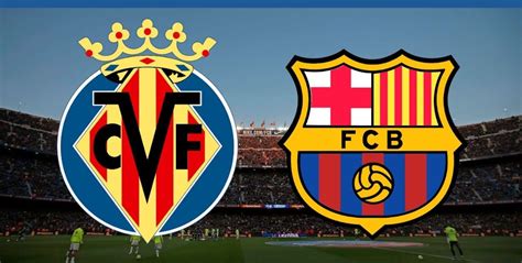 Villarreal Vs Barcelona Día Hora Y Canales De Tv Para Ver En Vivo El