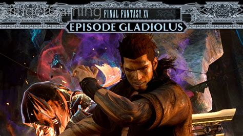 Final Fantasy 15 Episode Gladiolus DLC Gladio FULL Playthrough YouTube