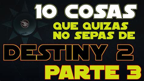 10 COSAS QUE QUIZAS NO SABIAS DE DESTINY 2 PARTE 3 CONSEJOS UTILES