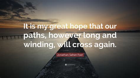 Jonathan Safran Foer Quote It Is My Great Hope That Our Paths