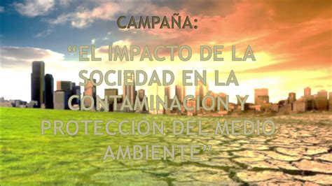 Campa A Sobre El Impacto De La Sociedad En La Contaminaci N Y