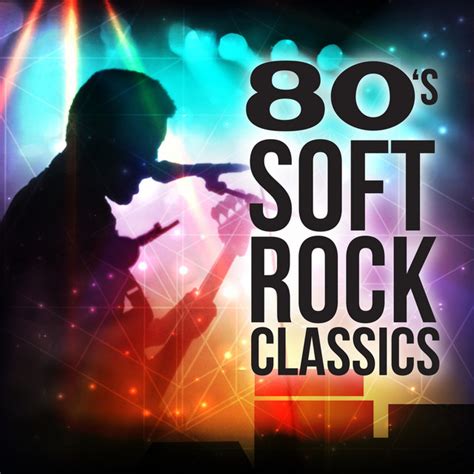 80s Soft Rock Classics Compilation By Various Artists Spotify