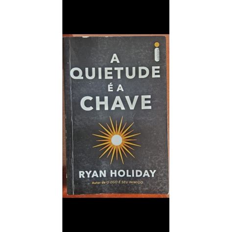 A Quietude É A Chave - A Quietude é a Chave - Ryan Holiday | Shopee Brasil