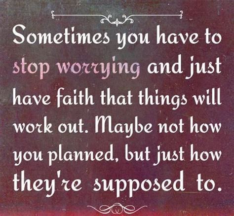 Sometimes You Have To Stop Worrying And Just Have Faith Quotable