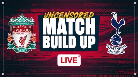 Liverpool V Spurs Uncensored Match Build Up YouTube