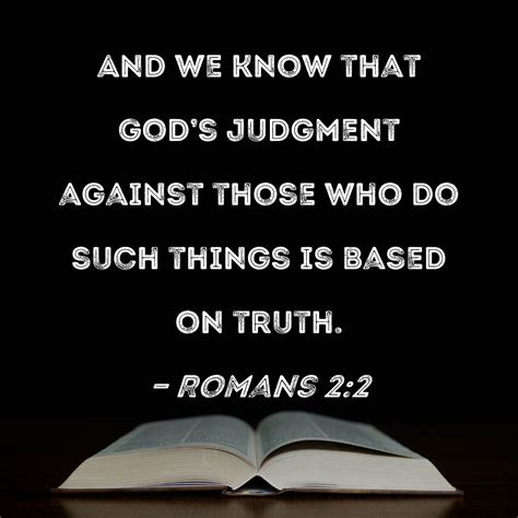Romans 2:2 And we know that God's judgment against those who do such