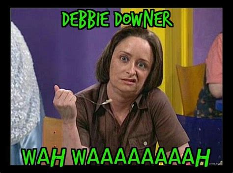 Debbie Downer | Debbie downer, Debbie, Downer