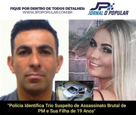 Polícia Identifica Trio Suspeito De Assassinato Brutal De Pm E Sua Filha De 19 Anos Jp Jornal