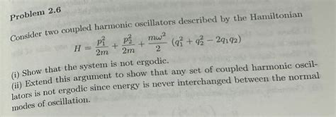 Solved Problem 2.6 Consider two coupled harmonic oscillators | Chegg.com