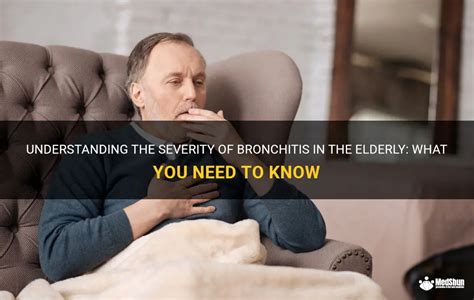 Understanding The Severity Of Bronchitis In The Elderly What You Need To Know Medshun