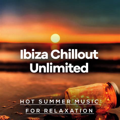 Ibiza Chillout Unlimited Hot Summer Music For Relaxation Album By