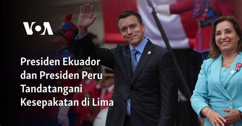 Presiden Ekuador Dan Presiden Peru Tandatangani Kesepakatan Di Lima