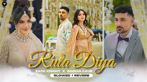 Rula Diya Slowed Reverb Zack Knight Simran Kaur YouTube