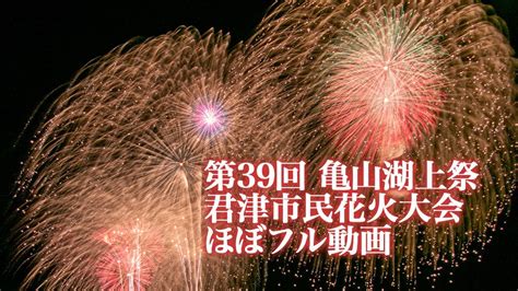 2019年8月3日 第39回亀山湖上祭・君津市民花火大会ほぼフル動画 Youtube