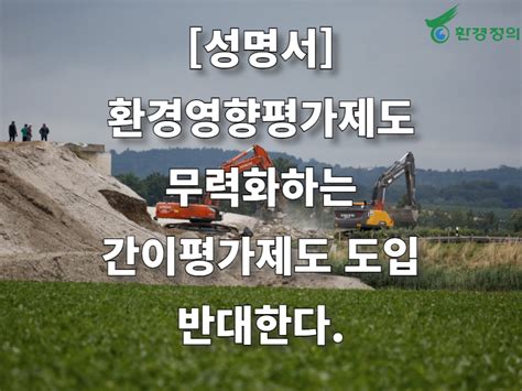 성명 환경영향평가제도 무력화하는 간이평가제도 도입 반대한다 환경정의 초록으로 그리는 정의로운 세상