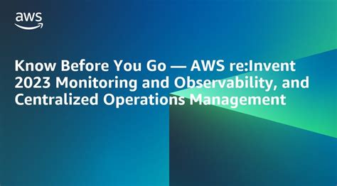 Know Before You Go Aws Re Invent Monitoring And Observability