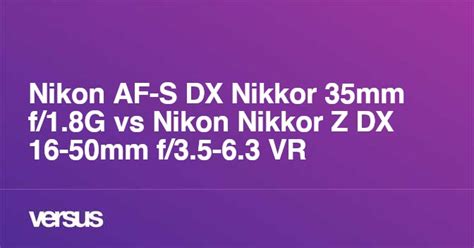 Nikon Af S Dx Nikkor 35mm F18g Vs Nikon Nikkor Z Dx 16 50mm F35 63