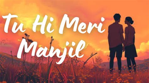 Tu Hi Meri Manjil Lyrics Love Romantic Songs In Hindi Mashup