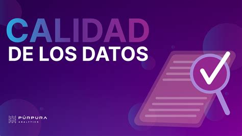 Calidad de datos Qué es y por qué es importante Púrpura Analytics