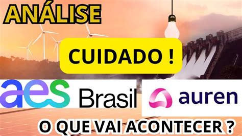 AES BRASIL E AUREN ENERGIA O QUE VAI ACONTECER RISCO OU OPORTUNIDADE