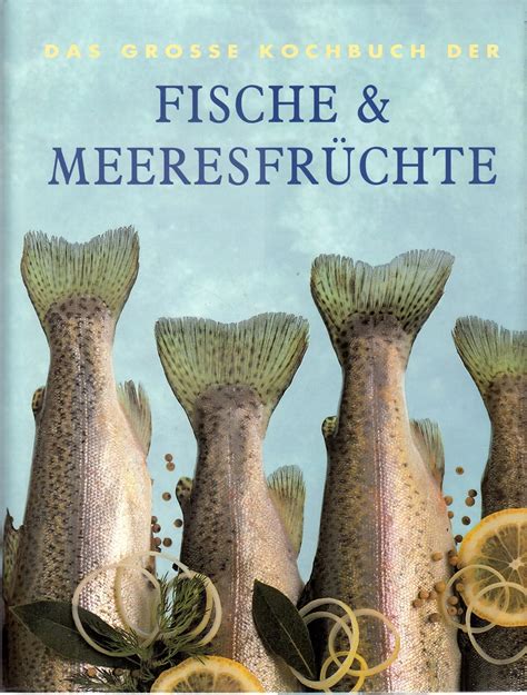 Das Gro E Kochbuch Der Fische Meeresfr Chte Amazon De B Cher