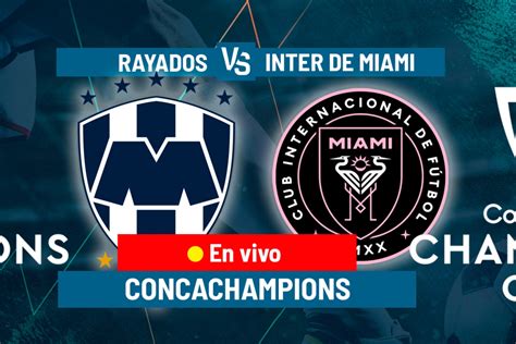 Concacaf Champions League Monterrey Vs Inter Miami En Vivo Hoy