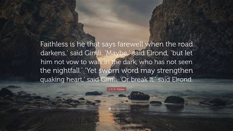 J R R Tolkien Quote “faithless Is He That Says Farewell When The Road Darkens ’ Said Gimli