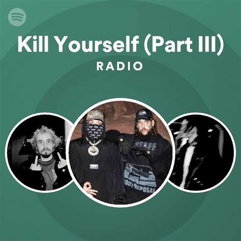 Kill Yourself Part III Radio Playlist By Spotify Spotify