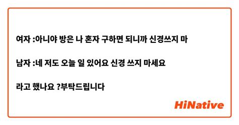 여자 아니야 방은 나 혼자 구하면 되니까 신경쓰지 마 남자 네 저도 오늘 일 있어요 신경 쓰지 마세요 라고 했나요 😰