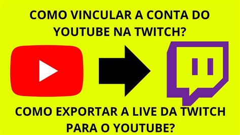 Como Vincular A Conta Do Youtube Na Twitch E Como Exportar Uma Live Da