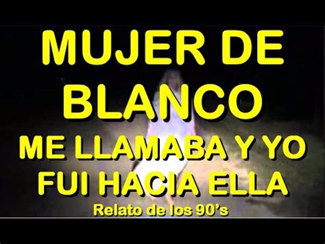 Los Desvelados Mujer De Blanco Me Llamaba Y Yo Fui Hacia Ella Youtube