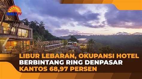 LIBUR LEBARAN OKUPANSI HOTEL BERBINTANG RING DENPASAR KANTOS 68 97