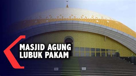 Melihat Kemegahan Masjid Agung Lubuk Pakam