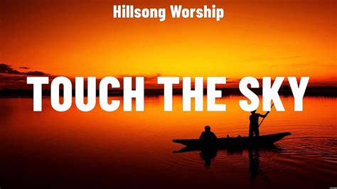 Hillsong Worship Touch The Sky Lyrics Phil Wickham Chris Tomlin