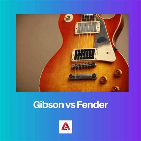 Gibson Vs Fender Difference And Comparison