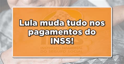 Lula Faz An Ncio Que Altera O Pagamento Dos Aposentados Do Inss Em