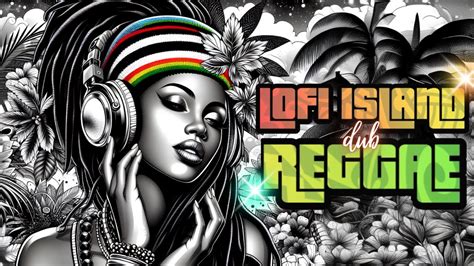 Lofi Reggae Dub Oasis Ultimate Island Grooves For Blissful Relaxation