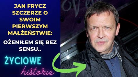 Jan Frycz Szczerze O Swoim Pierwszym Ma E Stwie O Eni Em Si Bez