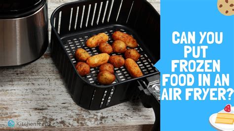 Can You Put Frozen Food In An Air Fryer How To Cook And Time Required